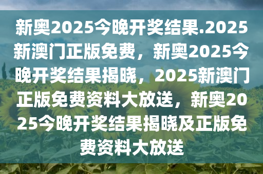 新奥六开彩资料2025,新澳今天最新资料